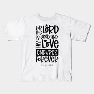 For The Lord Is Good And His Love Endures Forever Kids T-Shirt